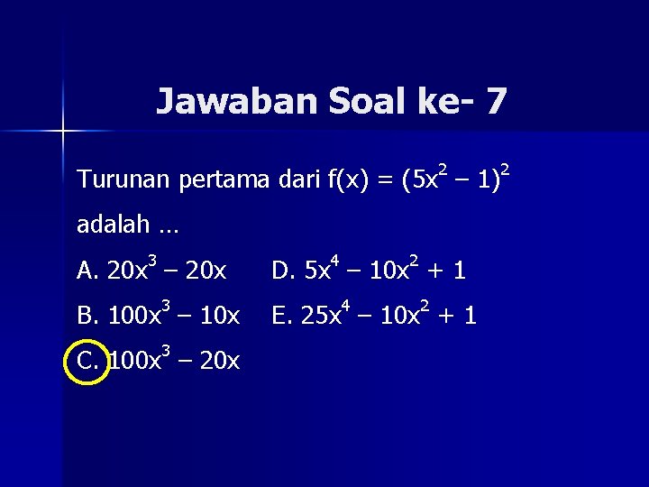 Jawaban Soal ke- 7 Turunan pertama dari f(x) = (5 x 2 – 1)2