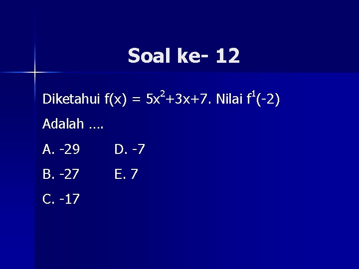 Soal ke- 12 Diketahui f(x) = 5 x 2+3 x+7. Nilai f 1(-2) Adalah