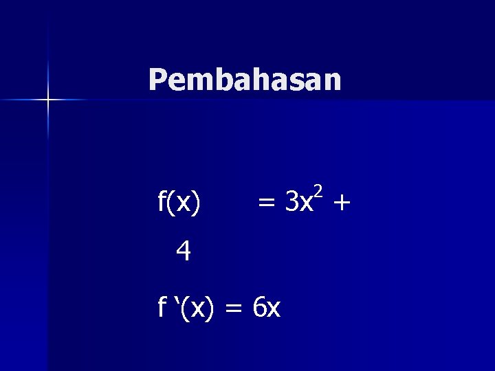 Pembahasan f(x) 2 = 3 x + 4 f ‘(x) = 6 x 