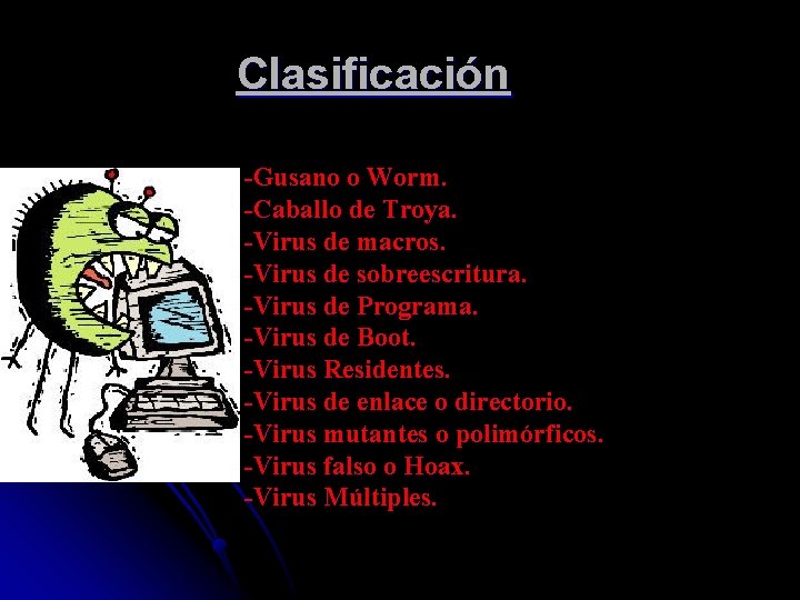Clasificación -Gusano o Worm. -Caballo de Troya. -Virus de macros. -Virus de sobreescritura. -Virus