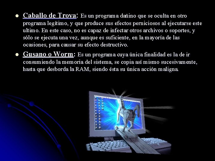 l Caballo de Troya: Es un programa dañino que se oculta en otro programa