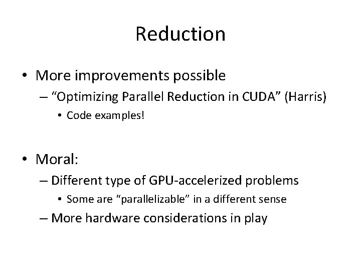Reduction • More improvements possible – “Optimizing Parallel Reduction in CUDA” (Harris) • Code