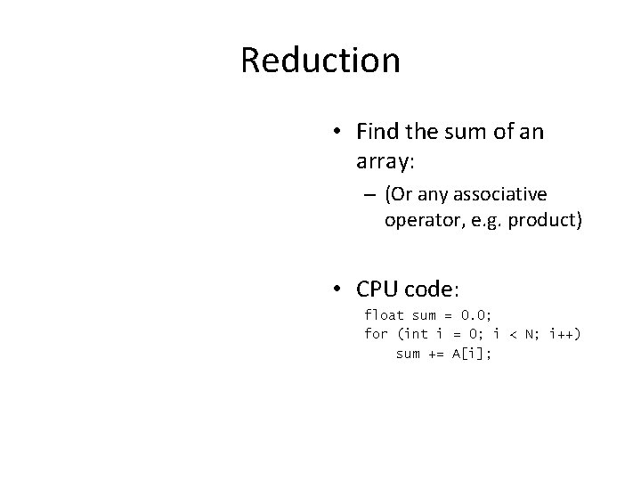 Reduction • Find the sum of an array: – (Or any associative operator, e.