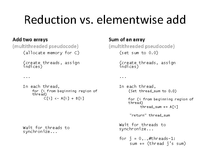 Reduction vs. elementwise add Add two arrays (multithreaded pseudocode) Sum of an array (multithreaded