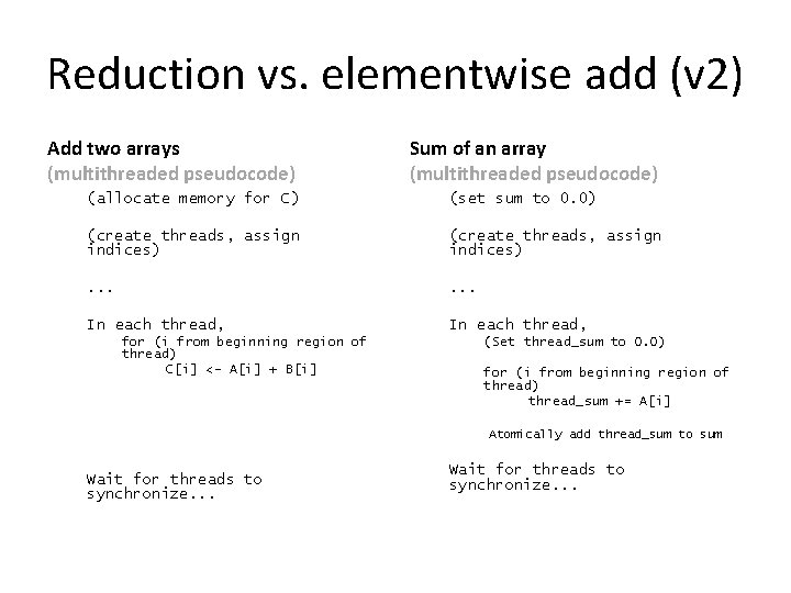 Reduction vs. elementwise add (v 2) Add two arrays (multithreaded pseudocode) Sum of an