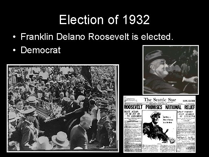 Election of 1932 • Franklin Delano Roosevelt is elected. • Democrat Election of 1932 • Franklin Delano Roosevelt is elected. • Democrat