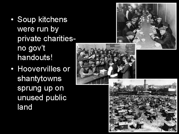 • Soup kitchens were run by private charitiesno gov’t handouts! • Hoovervilles or • Soup kitchens were run by private charitiesno gov’t handouts! • Hoovervilles or