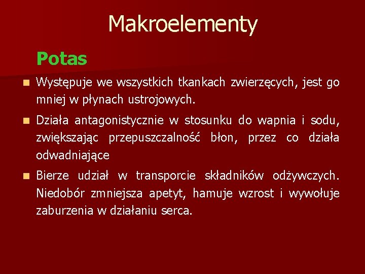 Makroelementy Potas n Występuje we wszystkich tkankach zwierzęcych, jest go mniej w płynach ustrojowych.
