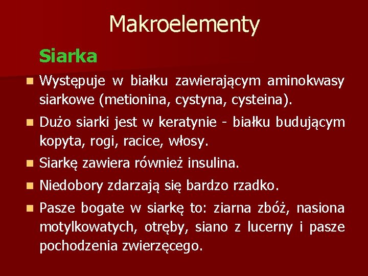 Makroelementy Siarka n Występuje w białku zawierającym aminokwasy siarkowe (metionina, cystyna, cysteina). n Dużo