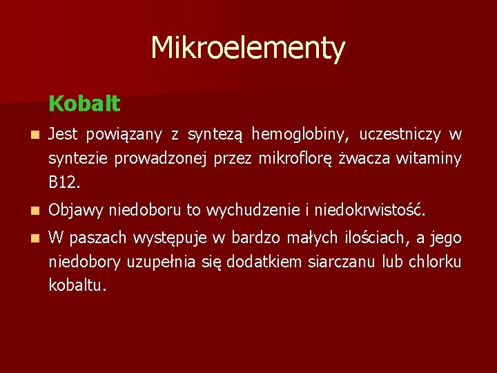 Mikroelementy Kobalt n Jest powiązany z syntezą hemoglobiny, uczestniczy w syntezie prowadzonej przez mikroflorę