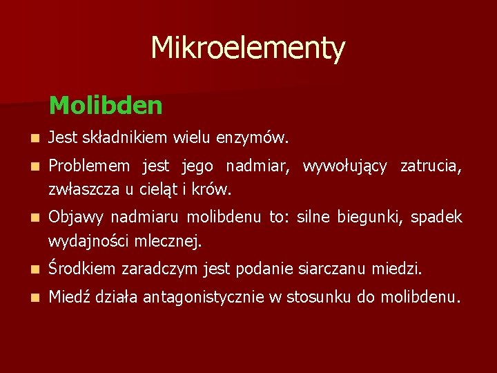Mikroelementy Molibden n Jest składnikiem wielu enzymów. n Problemem jest jego nadmiar, wywołujący zatrucia,