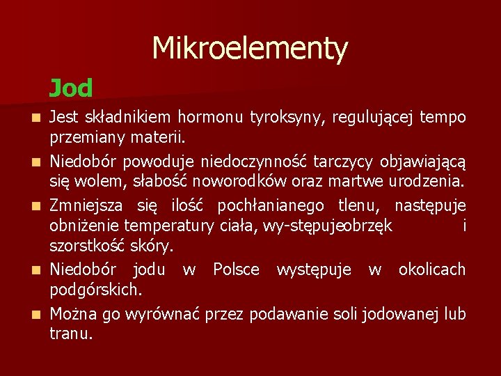 Mikroelementy Jod n n n Jest składnikiem hormonu tyroksyny, regulującej tempo przemiany materii. Niedobór