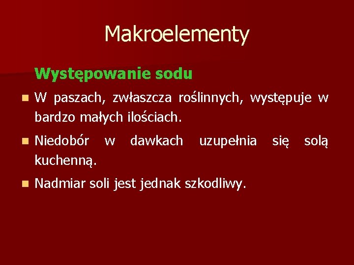 Makroelementy Występowanie sodu n W paszach, zwłaszcza roślinnych, występuje w bardzo małych ilościach. n