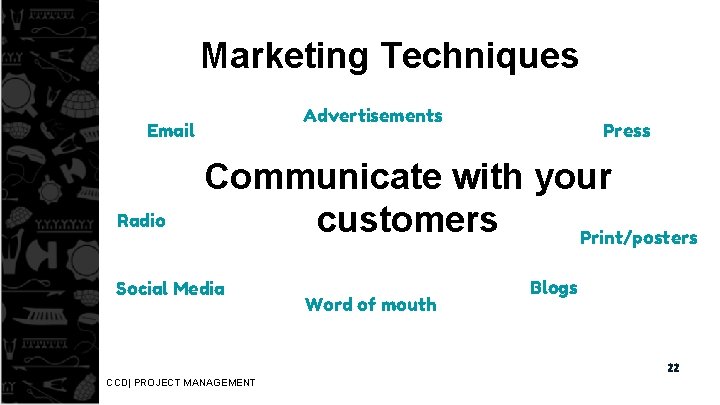 Marketing Techniques Advertisements Email Radio Press Communicate with your customers Print/posters Social Media Word