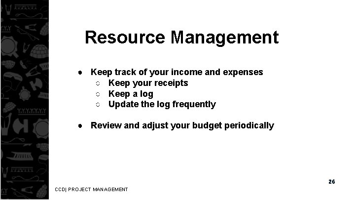 Resource Management ● Keep track of your income and expenses ○ Keep your receipts