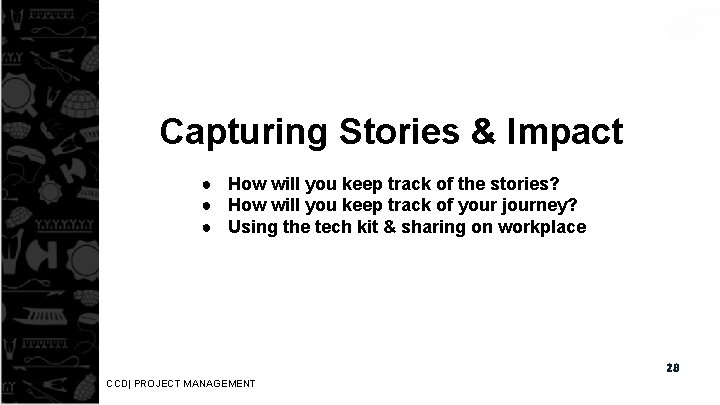Capturing Stories & Impact ● How will you keep track of the stories? ●