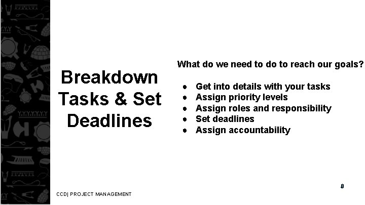 Breakdown Tasks & Set Deadlines What do we need to do to reach our