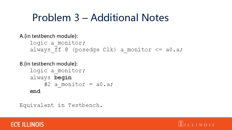 Problem 3 – Additional Notes A. (in testbench module): logic a_monitor; always_ff @ (posedge