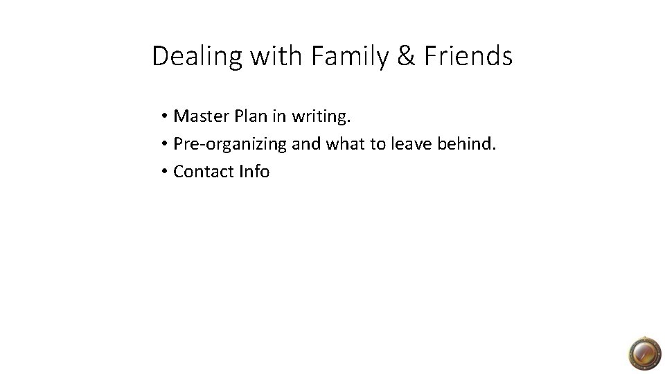 Dealing with Family & Friends • Master Plan in writing. • Pre-organizing and what