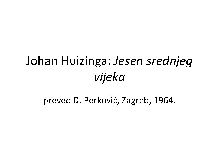 Johan Huizinga: Jesen srednjeg vijeka preveo D. Perković, Zagreb, 1964. 