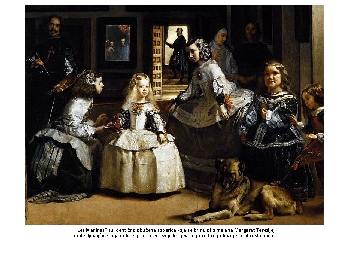 “Les Meninas” su identično obučene sobarice koje se brinu oko malene Margaret Terezije, male “Les Meninas” su identično obučene sobarice koje se brinu oko malene Margaret Terezije, male