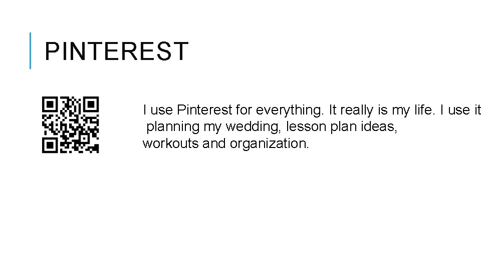 PINTEREST I use Pinterest for everything. It really is my life. I use it