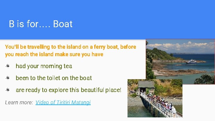 B is for…. Boat You’ll be travelling to the island on a ferry boat,