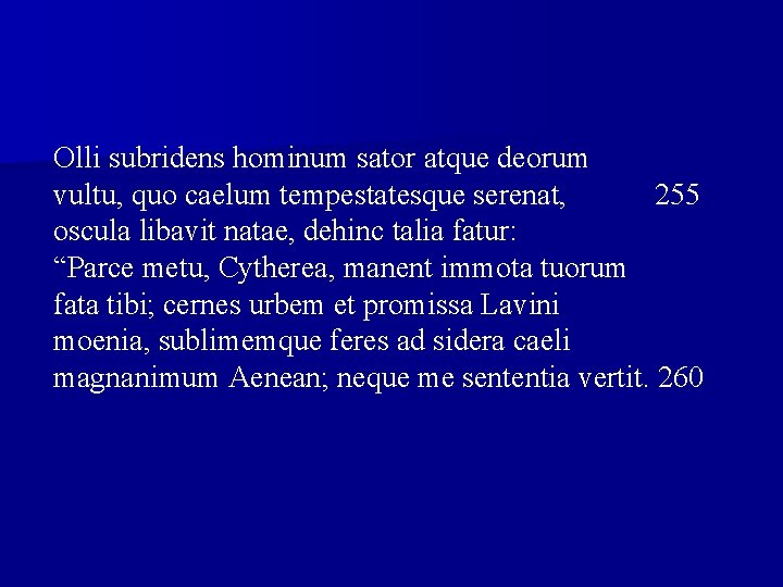 Olli subridens hominum sator atque deorum vultu, quo caelum tempestatesque serenat, 255 oscula libavit