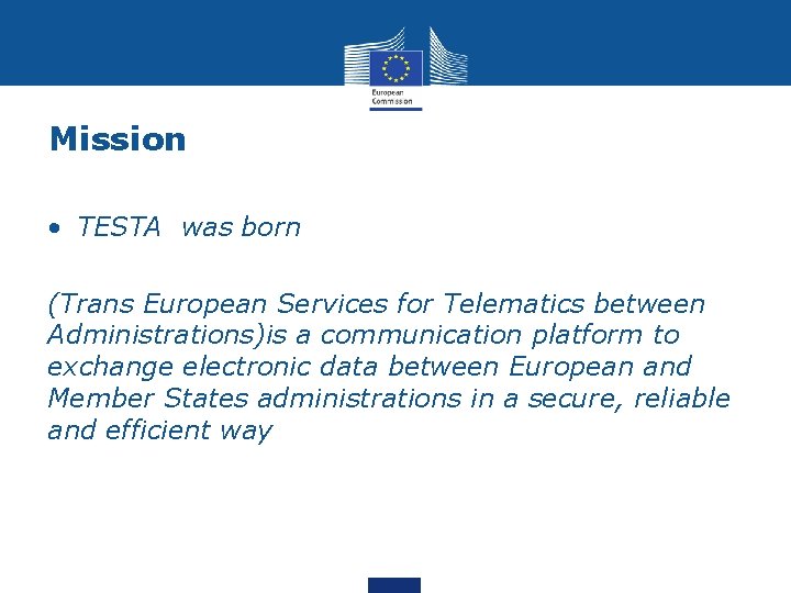 Mission • TESTA was born (Trans European Services for Telematics between Administrations)is a communication