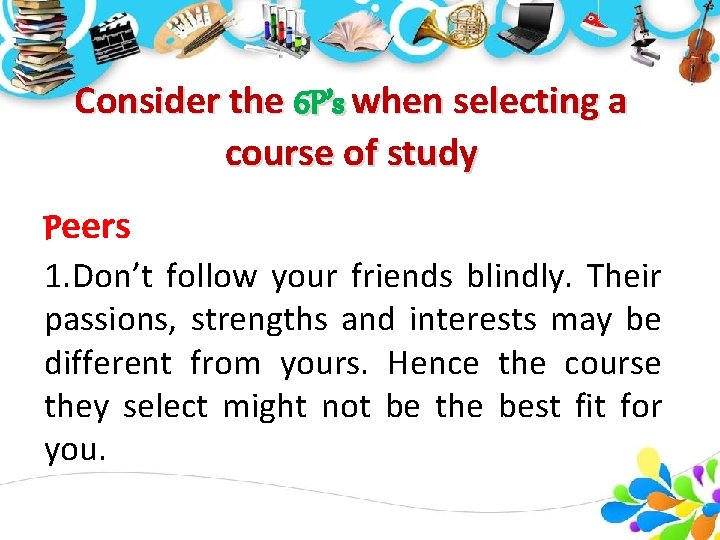 Consider the 6 P’s when selecting a course of study Peers 1. Don’t follow