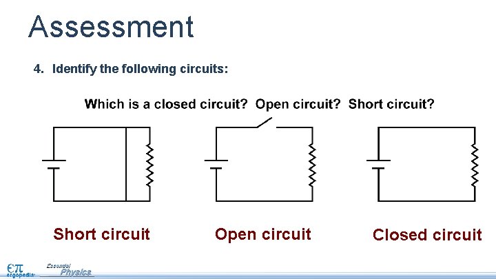 Assessment 4. Identify the following circuits: Short circuit Open circuit Closed circuit 