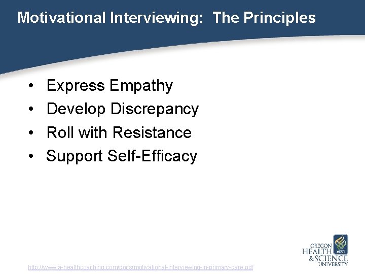 Motivational Interviewing: The Principles • • Express Empathy Develop Discrepancy Roll with Resistance Support