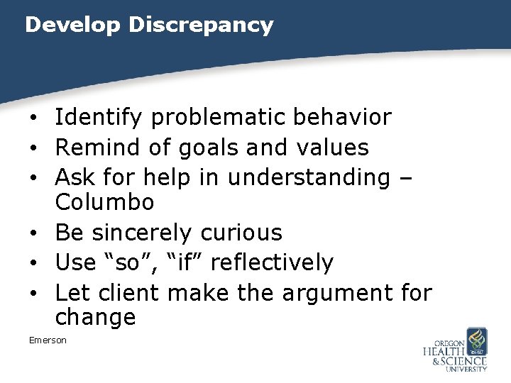 Develop Discrepancy • Identify problematic behavior • Remind of goals and values • Ask