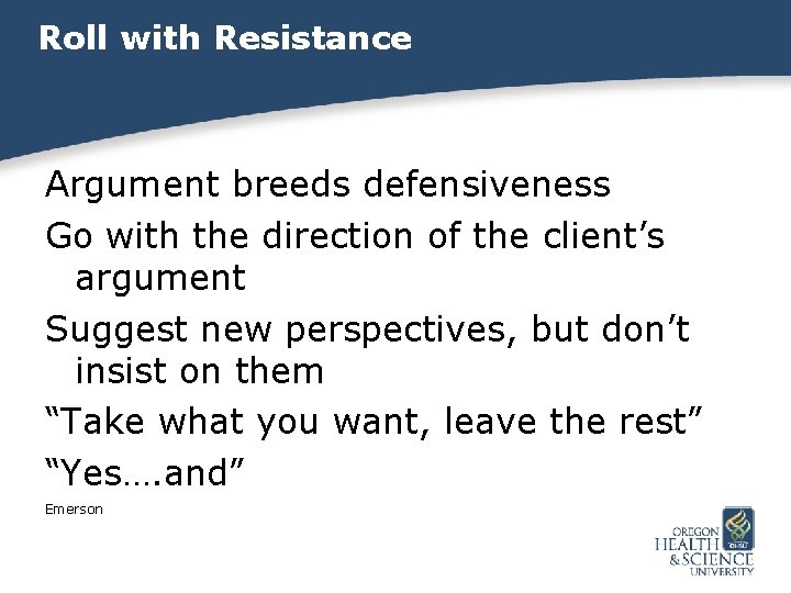 Roll with Resistance Argument breeds defensiveness Go with the direction of the client’s argument