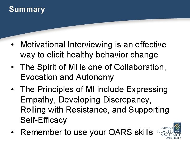 Summary • Motivational Interviewing is an effective way to elicit healthy behavior change •