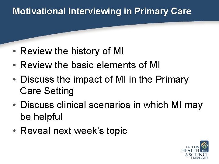 Motivational Interviewing in Primary Care • Review the history of MI • Review the