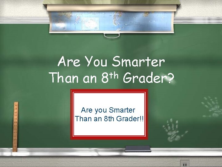 Are You Smarter Than an 8 th Grader