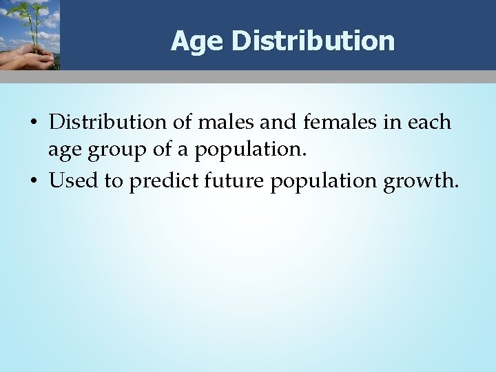 Age Distribution • Distribution of males and females in each age group of a