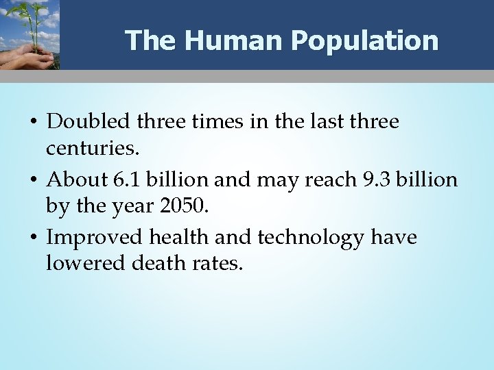 The Human Population • Doubled three times in the last three centuries. • About