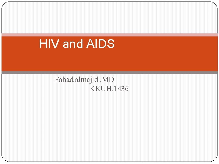 HIV and AIDS Fahad almajid. MD KKUH. 1436 