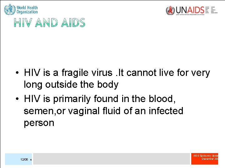  • HIV is a fragile virus. It cannot live for very long outside