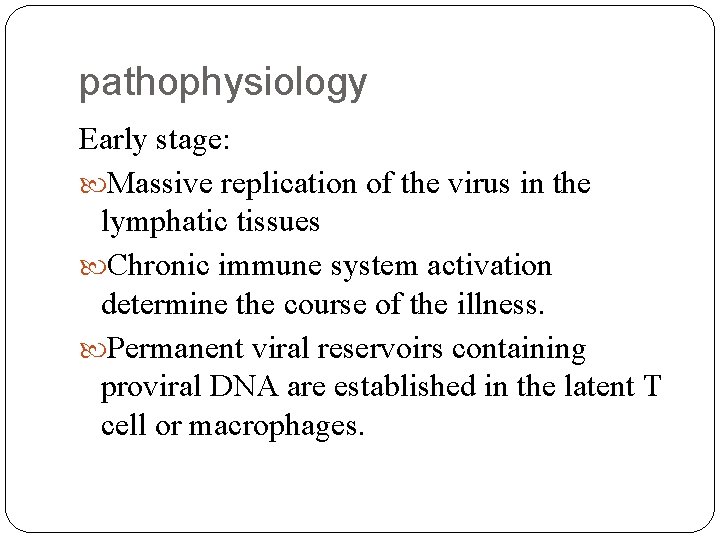 pathophysiology Early stage: Massive replication of the virus in the lymphatic tissues Chronic immune