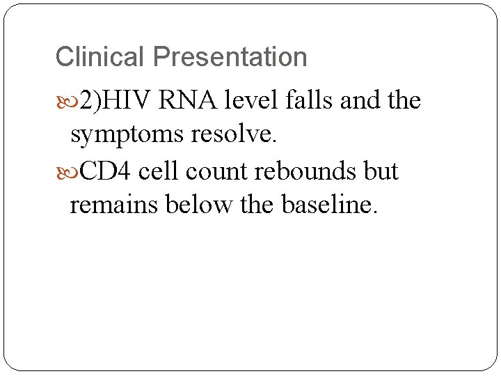 Clinical Presentation 2)HIV RNA level falls and the symptoms resolve. CD 4 cell count