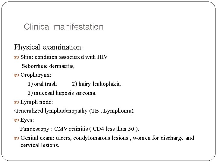 Clinical manifestation Physical examination: Skin: condition associated with HIV Seborrheic dermatitis, Oropharynx: 1) oral