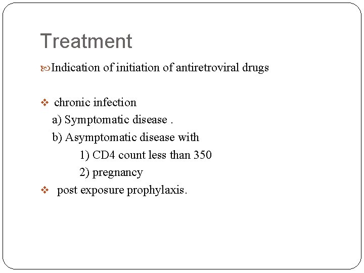 Treatment Indication of initiation of antiretroviral drugs chronic infection a) Symptomatic disease. b) Asymptomatic