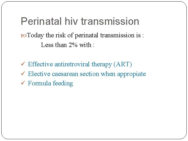 Perinatal hiv transmission Today the risk of perinatal transmission is : Less than 2%