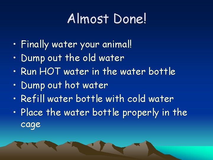 Almost Done! • • • Finally water your animal! Dump out the old water