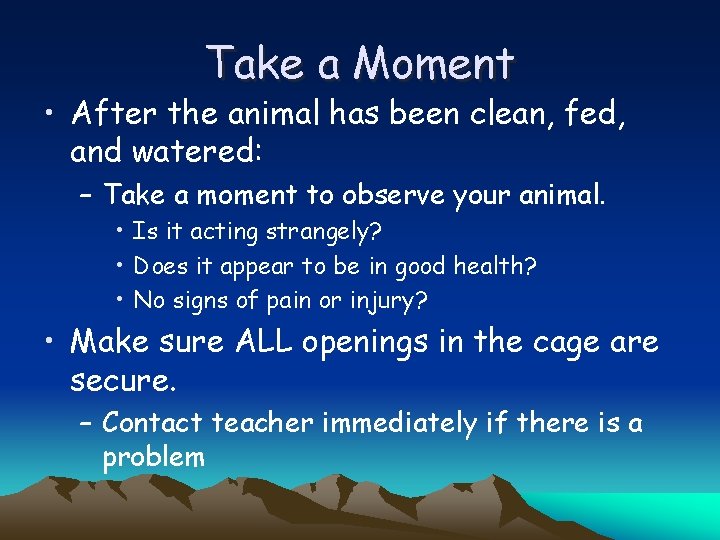 Take a Moment • After the animal has been clean, fed, and watered: –