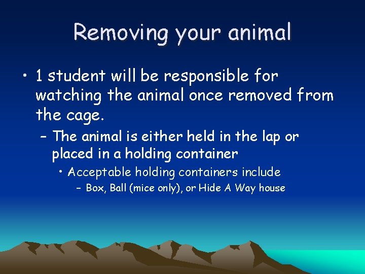 Removing your animal • 1 student will be responsible for watching the animal once