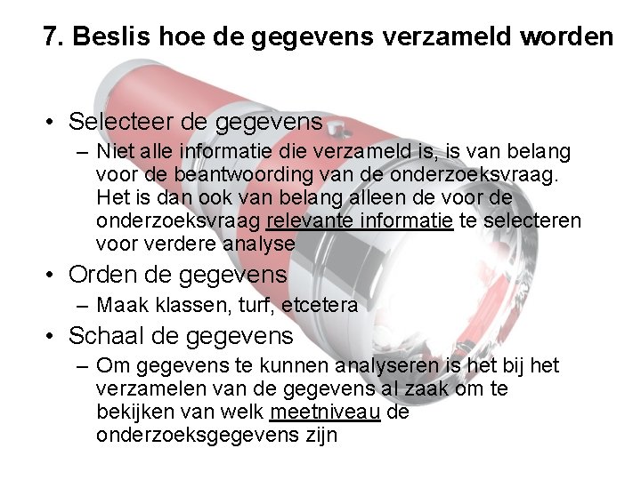 7. Beslis hoe de gegevens verzameld worden • Selecteer de gegevens – Niet alle